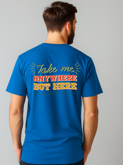 Take Me Anywhere But Here Typography Adventure Printed Pure Cotton T-Shirt